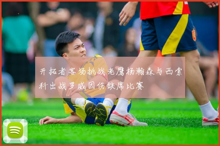 开拓者客场挑战老鹰杨瀚森与西索科出战罗威因伤缺席比赛