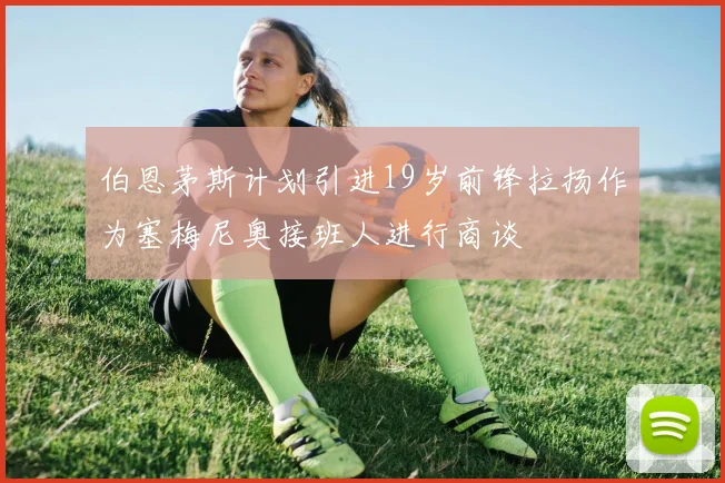 伯恩茅斯计划引进19岁前锋拉扬作为塞梅尼奥接班人进行商谈