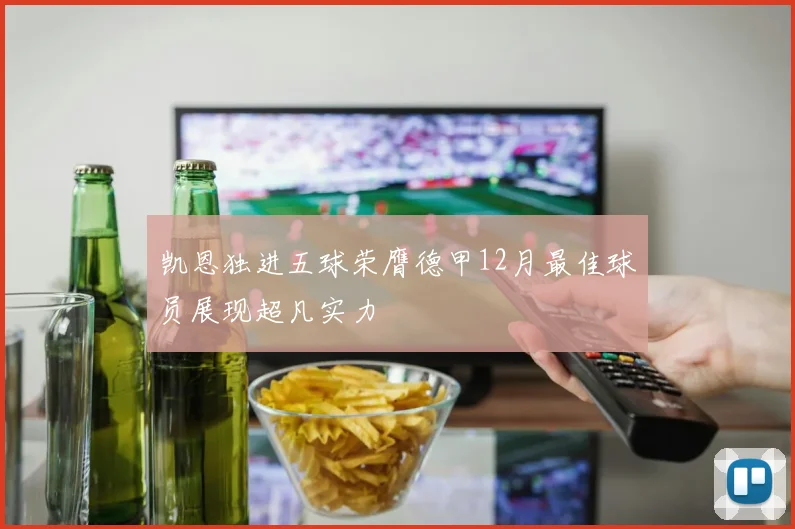 凯恩独进五球荣膺德甲12月最佳球员展现超凡实力